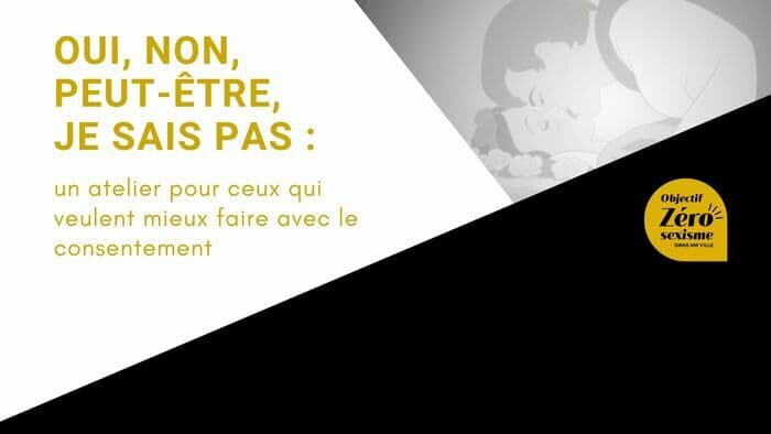 OUI, NON, PEUT-ÊTRE, JE SAIS PAS : un atelier pour ceux qui veulent mieux faire avec le consentement