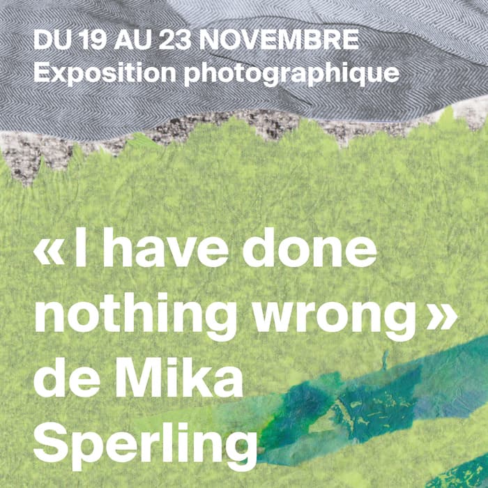 Exposition photographique
« I have done nothing wrong » de Mika Sperling
En partenariat avec le festival Les Créatives