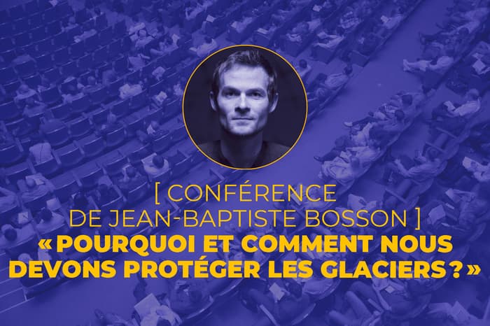 CONFÉRENCE "POURQUOI ET COMMENT NOUS DEVONS PROTÉGER LES GLACIERS ?"